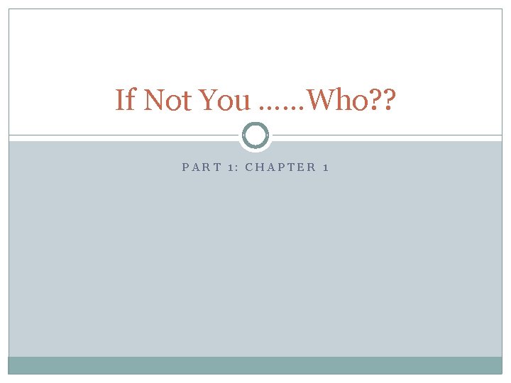 If Not You ……Who? ? PART 1: CHAPTER 1 