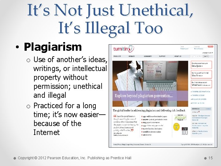 It’s Not Just Unethical, It’s Illegal Too • Plagiarism o Use of another’s ideas,