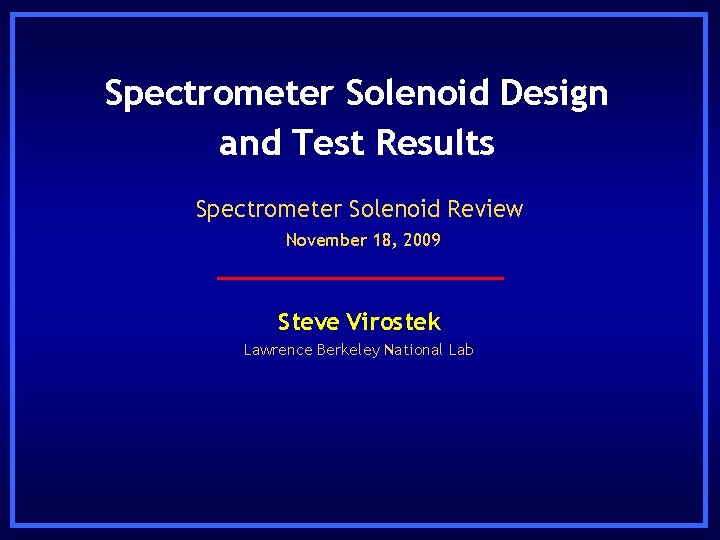 Spectrometer Solenoid Design and Test Results Spectrometer Solenoid Review November 18, 2009 Steve Virostek