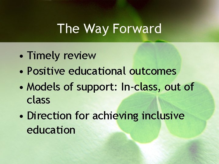 The Way Forward • Timely review • Positive educational outcomes • Models of support: