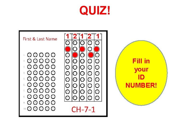 QUIZ! First & Last Name 1 2 1 Fill in your ID NUMBER! CH-7 QUIZ! First & Last Name 1 2 1 Fill in your ID NUMBER! CH-7