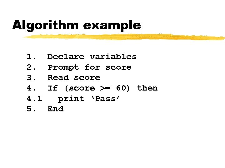 Algorithm example 1. 2. 3. 4. 4. 1 5. Declare variables Prompt for score