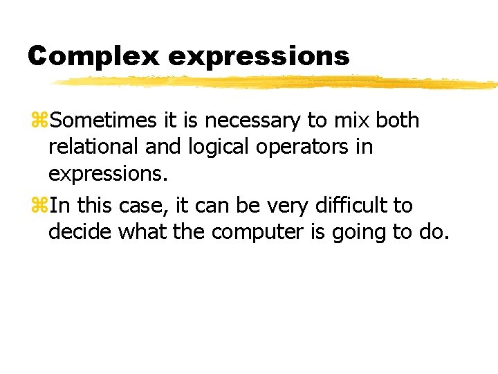 Complex expressions z. Sometimes it is necessary to mix both relational and logical operators