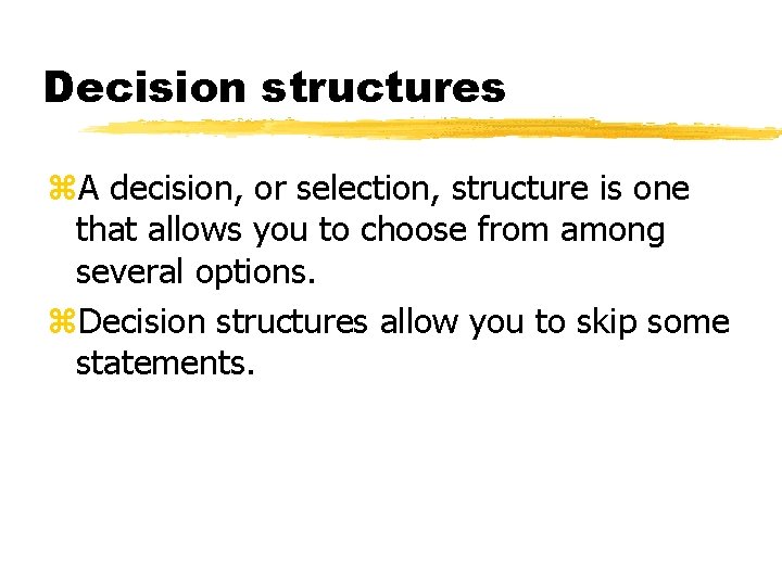 Decision structures z. A decision, or selection, structure is one that allows you to