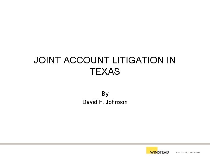 JOINT ACCOUNT LITIGATION IN TEXAS By David F. Johnson 