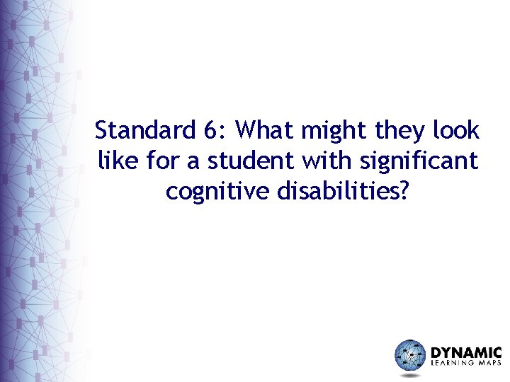 Standard 6: What might they look like for a student with significant cognitive disabilities?