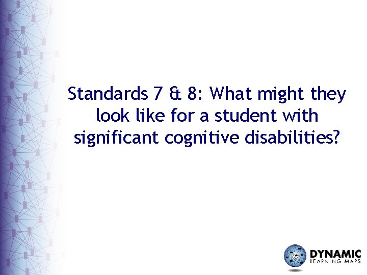 Standards 7 & 8: What might they look like for a student with significant