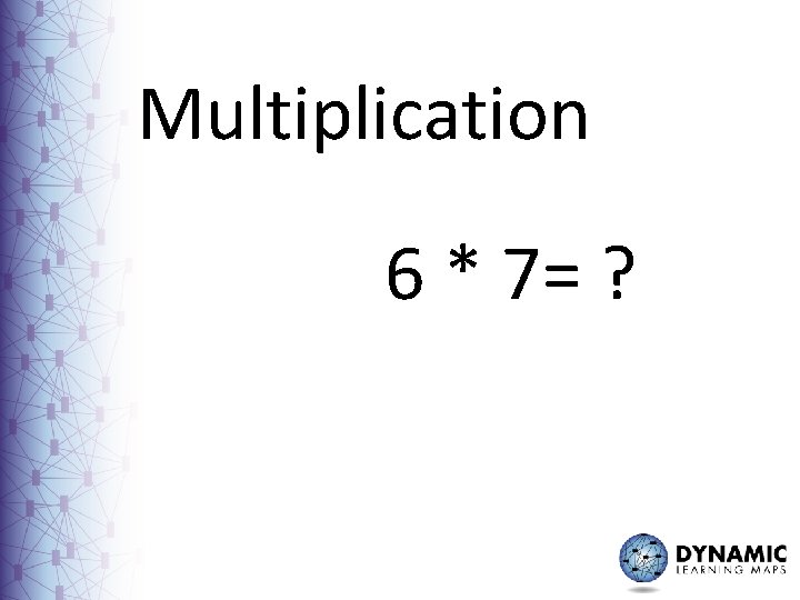 Multiplication 6 * 7= ? 
