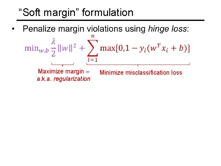 “Soft margin” formulation Maximize margin – a. k. a. regularization Minimize misclassification loss 