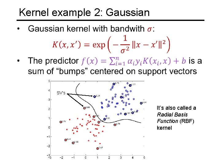 Kernel example 2: Gaussian SV’s It’s also called a Radial Basis Function (RBF) kernel