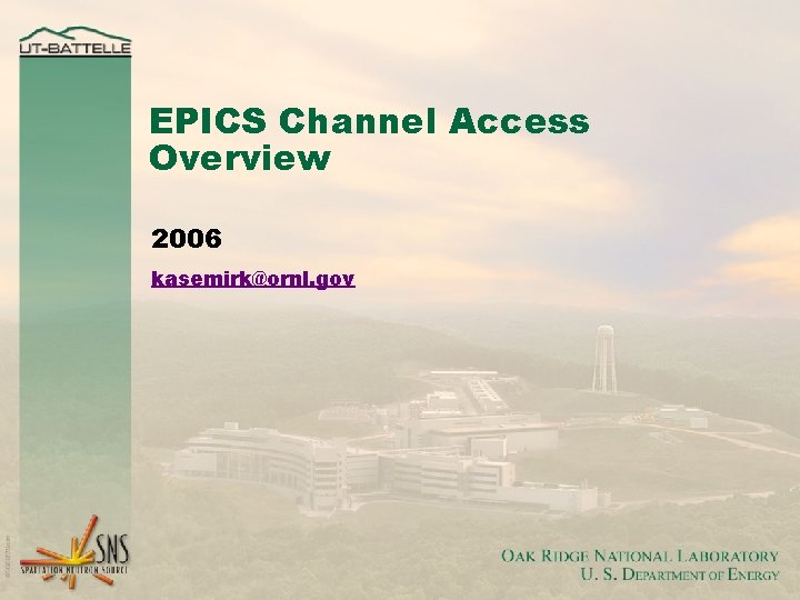 EPICS Channel Access Overview 2006 kasemirk@ornl. gov EPICS Channel Access Overview 2006 kasemirk@ornl. gov