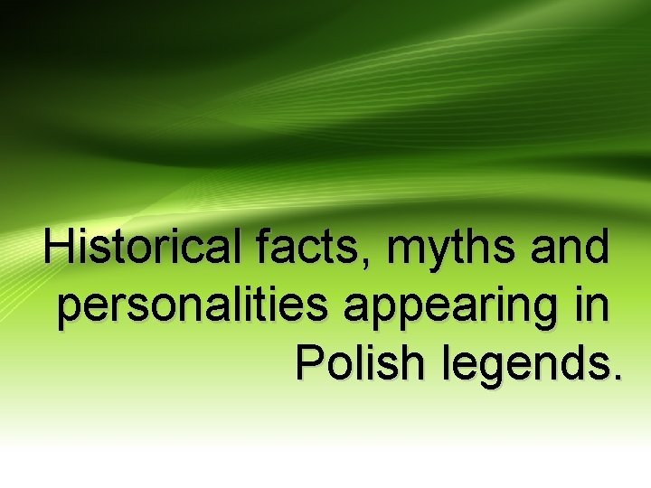 Historical facts, myths and personalities appearing in Polish legends. 