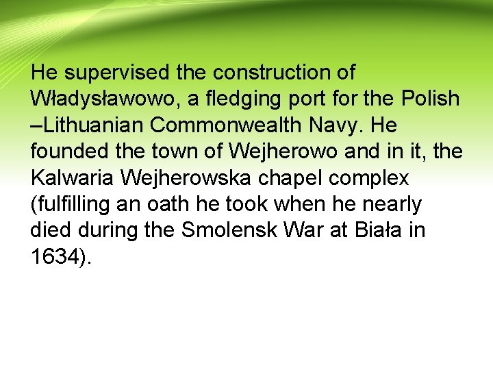 He supervised the construction of Władysławowo, a fledging port for the Polish –Lithuanian Commonwealth