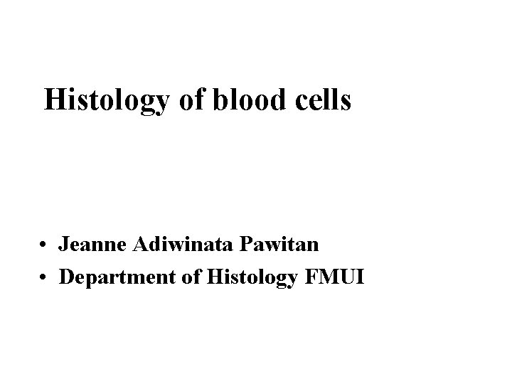 Histology of blood cells • Jeanne Adiwinata Pawitan • Department of Histology FMUI 
