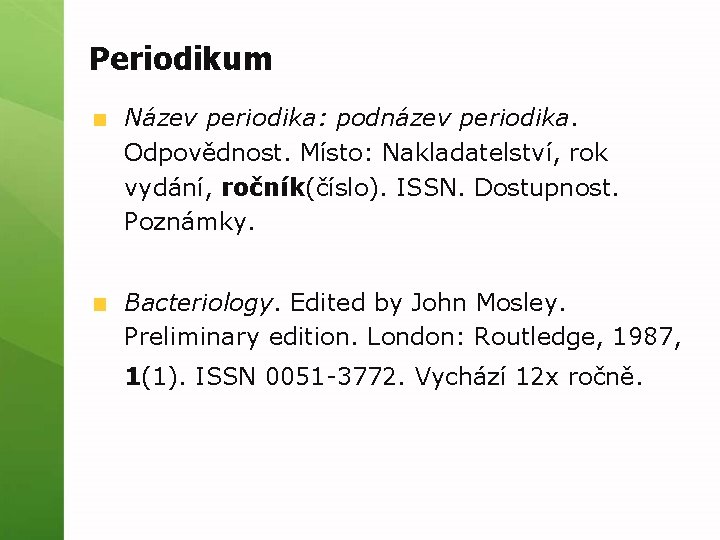 Periodikum Název periodika: podnázev periodika. Odpovědnost. Místo: Nakladatelství, rok vydání, ročník(číslo). ISSN. Dostupnost. Poznámky.