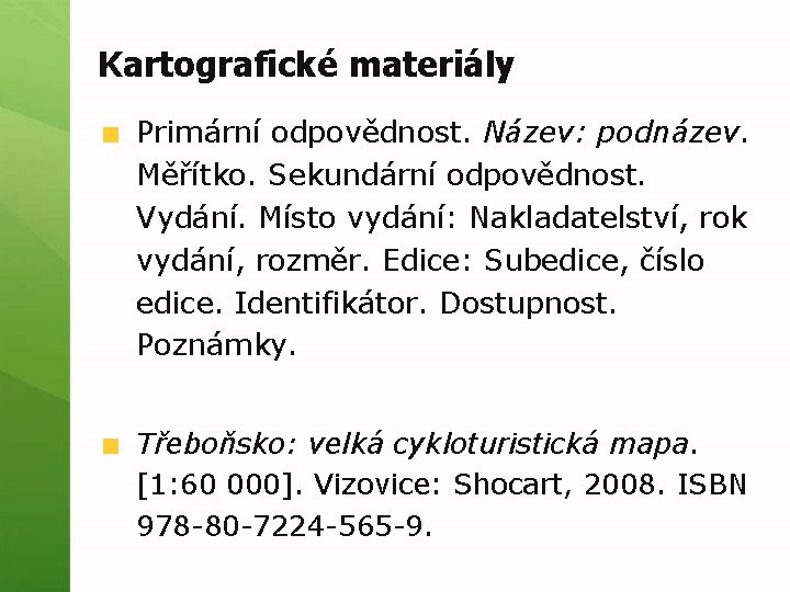 Kartografické materiály Primární odpovědnost. Název: podnázev. Měřítko. Sekundární odpovědnost. Vydání. Místo vydání: Nakladatelství, rok