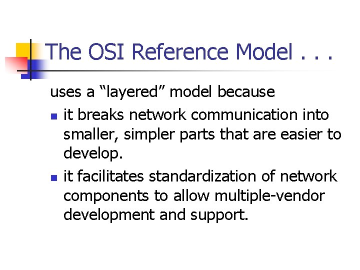 The OSI Reference Model. . . uses a “layered” model because n it breaks