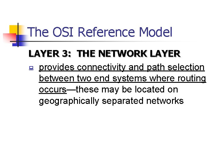 The OSI Reference Model LAYER 3: THE NETWORK LAYER : provides connectivity and path