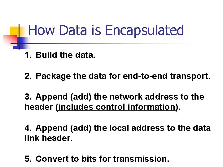 How Data is Encapsulated 1. Build the data. 2. Package the data for end-to-end