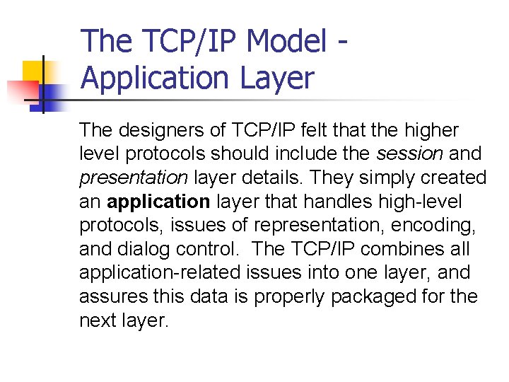 The TCP/IP Model Application Layer The designers of TCP/IP felt that the higher level