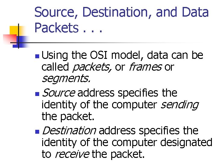 Source, Destination, and Data Packets. . . n Using the OSI model, data can