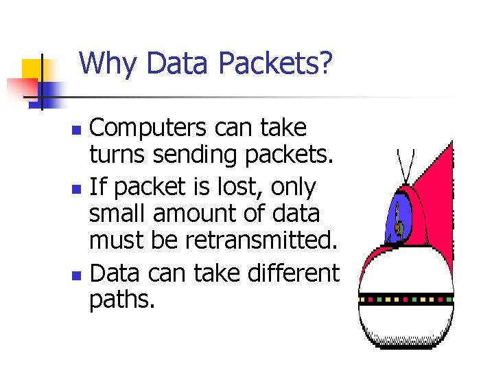 Why Data Packets? Computers can take turns sending packets. n If packet is lost,