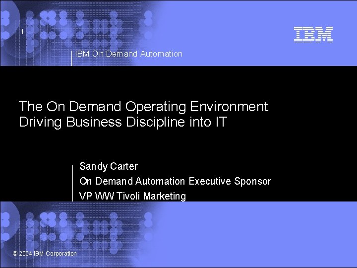 1 IBM On Demand Automation The On Demand Operating Environment Driving Business Discipline into