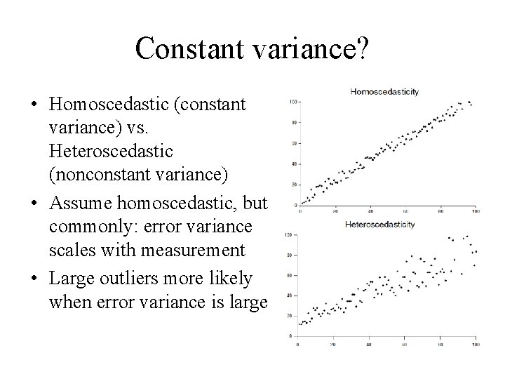 Constant variance? • Homoscedastic (constant variance) vs. Heteroscedastic (nonconstant variance) • Assume homoscedastic, but