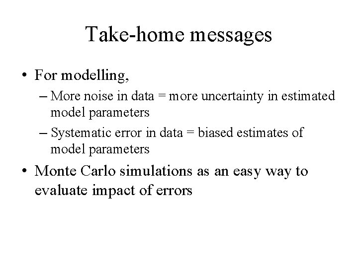 Take-home messages • For modelling, – More noise in data = more uncertainty in