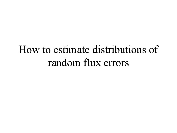 How to estimate distributions of random flux errors 