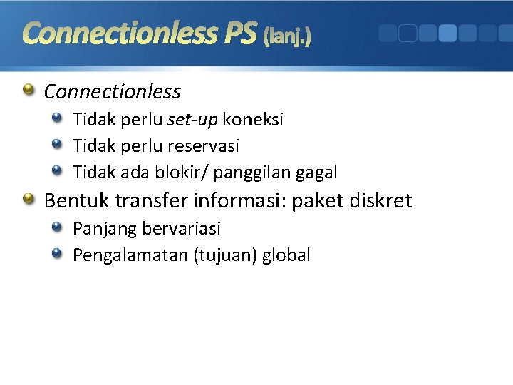Connectionless PS (lanj. ) Connectionless Tidak perlu set-up koneksi Tidak perlu reservasi Tidak ada