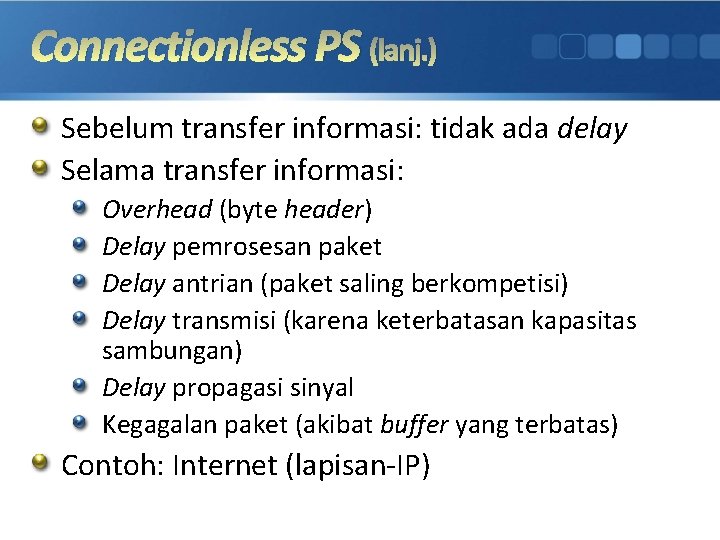 Connectionless PS (lanj. ) Sebelum transfer informasi: tidak ada delay Selama transfer informasi: Overhead