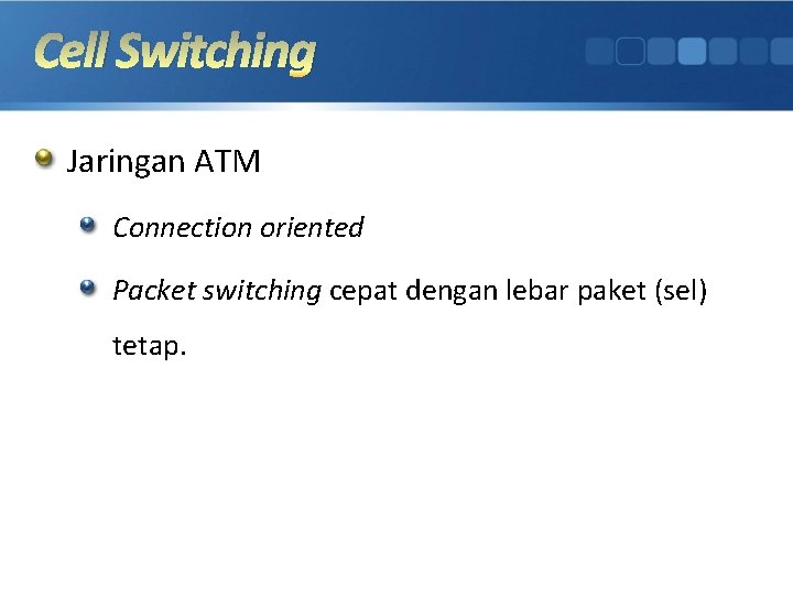 Cell Switching Jaringan ATM Connection oriented Packet switching cepat dengan lebar paket (sel) tetap.