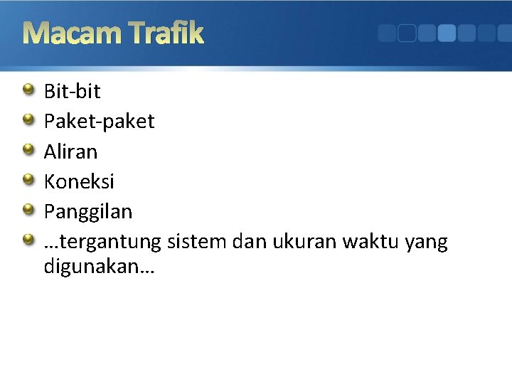 Macam Trafik Bit-bit Paket-paket Aliran Koneksi Panggilan …tergantung sistem dan ukuran waktu yang digunakan…