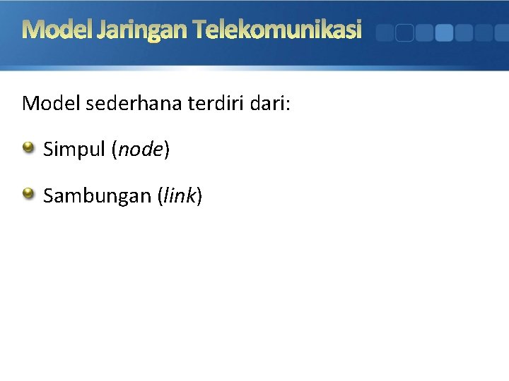 Model Jaringan Telekomunikasi Model sederhana terdiri dari: Simpul (node) Sambungan (link) 