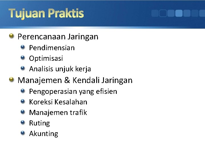 Tujuan Praktis Perencanaan Jaringan Pendimensian Optimisasi Analisis unjuk kerja Manajemen & Kendali Jaringan Pengoperasian