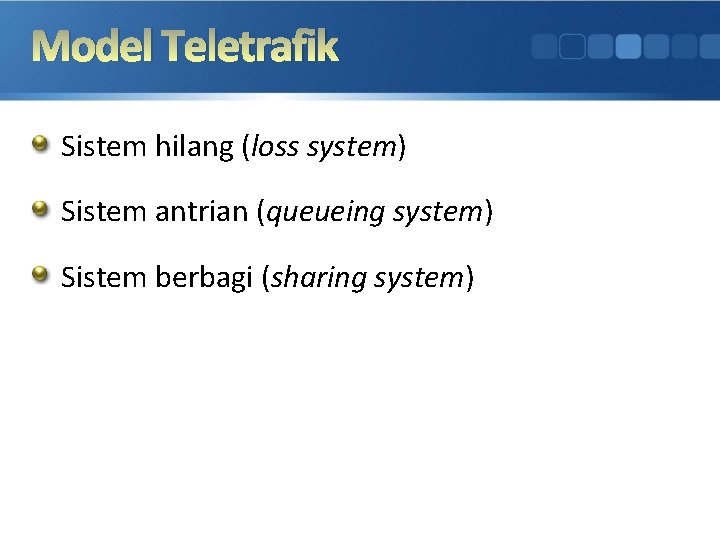 Model Teletrafik Sistem hilang (loss system) Sistem antrian (queueing system) Sistem berbagi (sharing system)