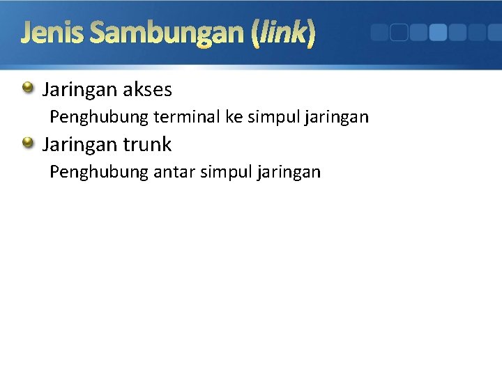 Jenis Sambungan (link) Jaringan akses Penghubung terminal ke simpul jaringan Jaringan trunk Penghubung antar