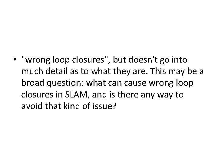  • "wrong loop closures", but doesn't go into much detail as to what