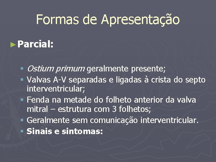 Formas de Apresentação ► Parcial: § Ostium primum geralmente presente; § Valvas A-V separadas