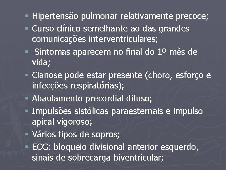 § Hipertensão pulmonar relativamente precoce; § Curso clínico semelhante ao das grandes comunicações interventriculares;