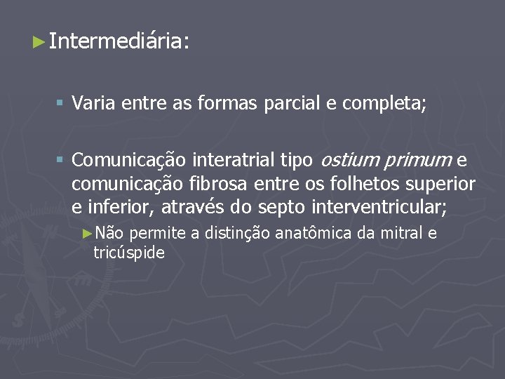 ► Intermediária: § Varia entre as formas parcial e completa; § Comunicação interatrial tipo