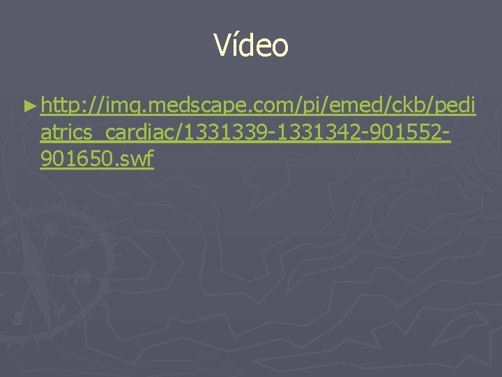 Vídeo ► http: //img. medscape. com/pi/emed/ckb/pedi atrics_cardiac/1331339 -1331342 -901552901650. swf 