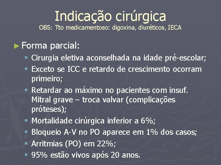 Indicação cirúrgica OBS: Tto medicamentoso: digoxina, diuréticos, IECA ► Forma parcial: § Cirurgia eletiva