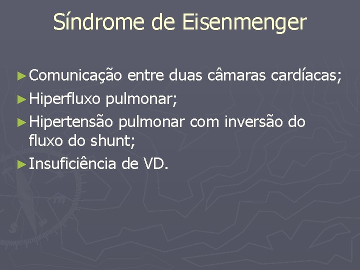 Síndrome de Eisenmenger ► Comunicação entre duas câmaras cardíacas; ► Hiperfluxo pulmonar; ► Hipertensão