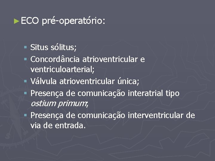 ► ECO pré-operatório: § Situs sólitus; § Concordância atrioventricular e ventriculoarterial; § Válvula atrioventricular