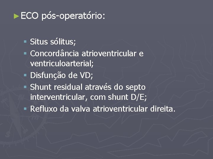 ► ECO pós-operatório: § Situs sólitus; § Concordância atrioventricular e ventriculoarterial; § Disfunção de