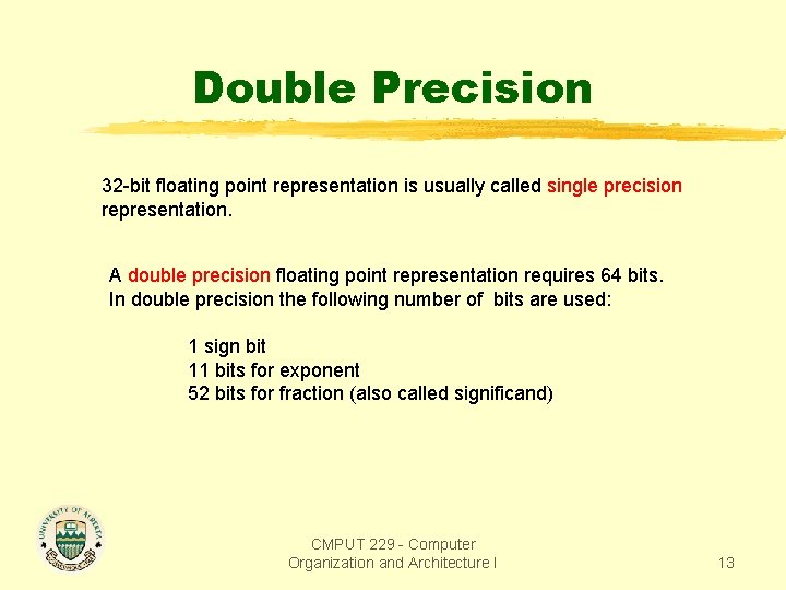 Double Precision 32 -bit floating point representation is usually called single precision representation. A