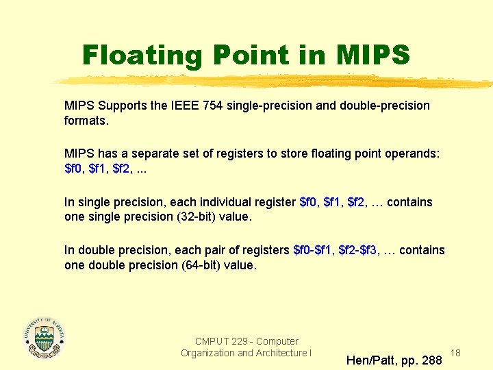 Floating Point in MIPS Supports the IEEE 754 single-precision and double-precision formats. MIPS has