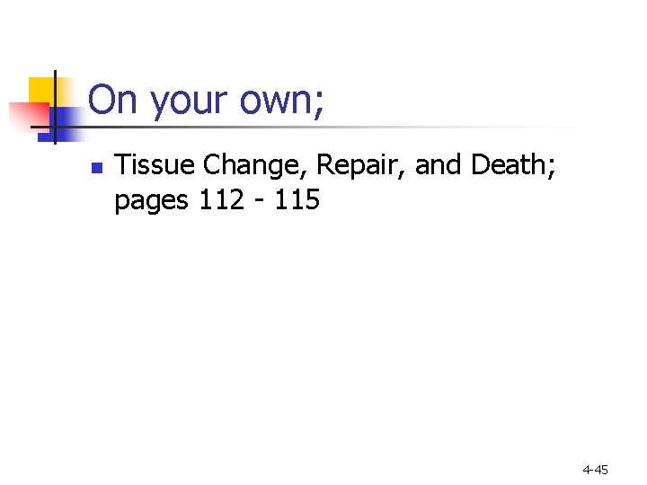 On your own; n Tissue Change, Repair, and Death; pages 112 - 115 4
